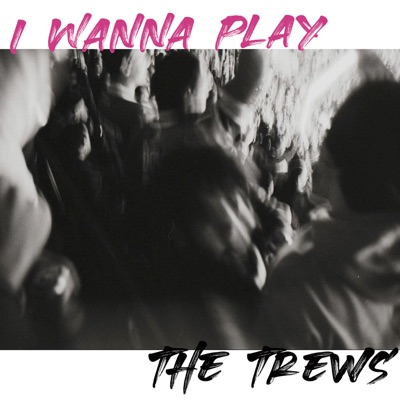The Trews - I Wanna Play Album Art