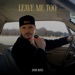 LEAVE ME TOO